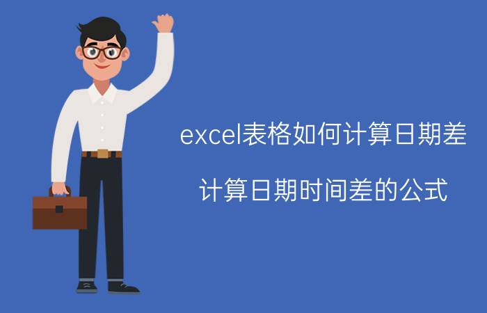 excel表格如何计算日期差 计算日期时间差的公式？